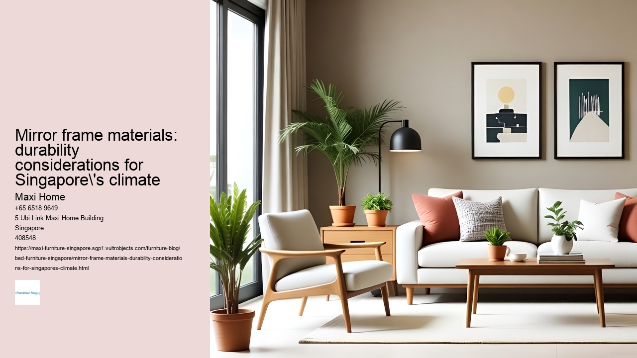 Mirror frame materials: durability considerations for Singapore's climate Maxi Home Mirror frame materials: durability considerations for Singapore's climate