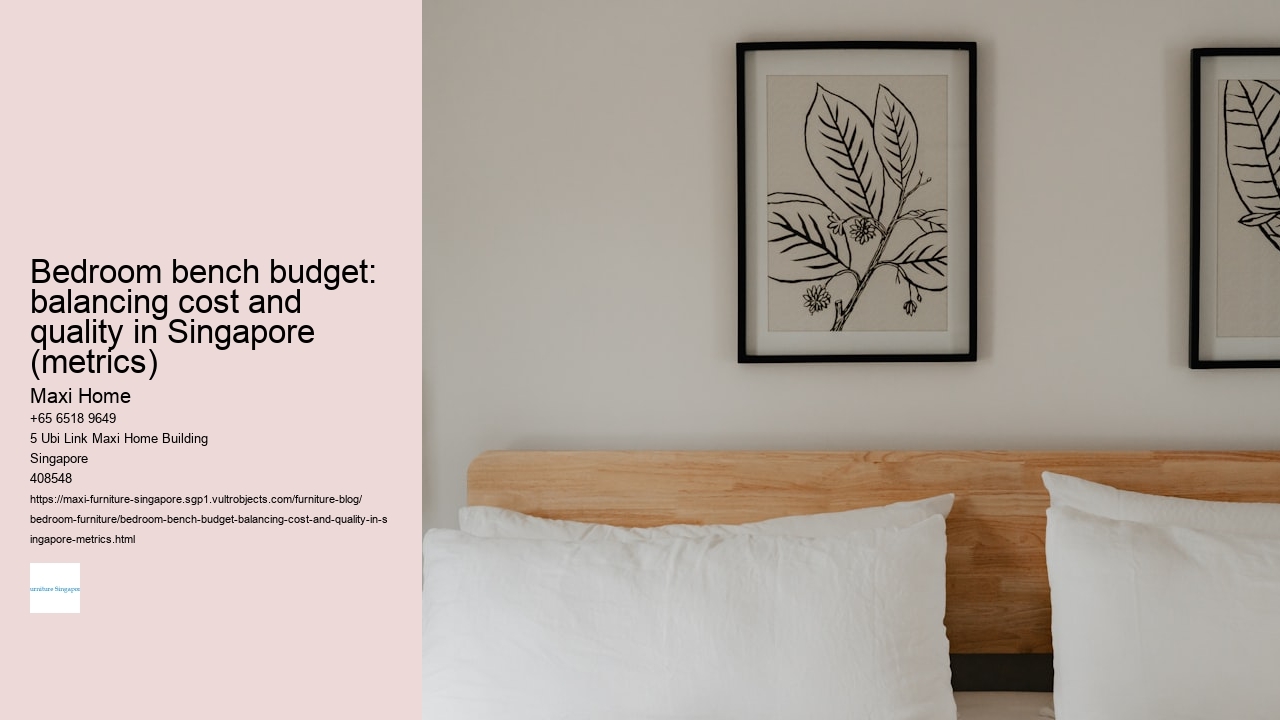 Bedroom bench budget: balancing cost and quality in Singapore (metrics)