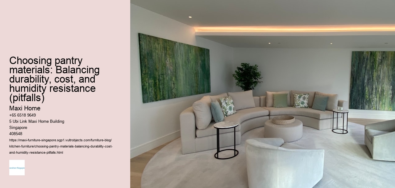 Choosing pantry materials: Balancing durability, cost, and humidity resistance (pitfalls)